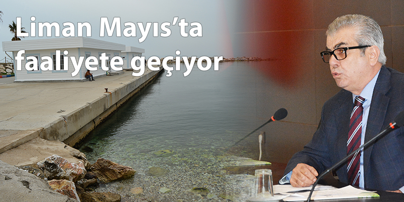 Liman Mayıs’ta faaliyete geçiyor