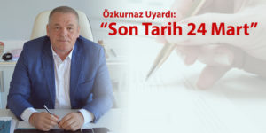 Özkurnaz Uyardı: Son Tarih 24 Mart