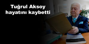 Tuğrul Aksoy hayatını kaybetti