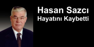 Hasan Sazcı hayatını kaybetti