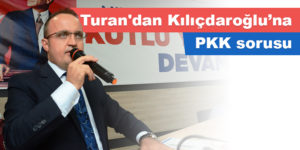 Turan’dan Kılıçdaroğlu’na PKK sorusu