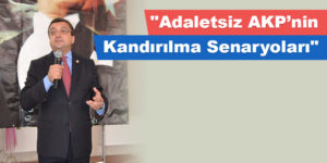 “Adaletsiz AKP’nin Kandırılma Senaryoları”