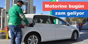 Motorine bugün zam geliyor