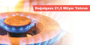 Doğalgaza 21,5 Milyar Yatırım