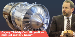 Okyay “Türkiye’nin ilk yerli ve milli jet motoru hazır”
