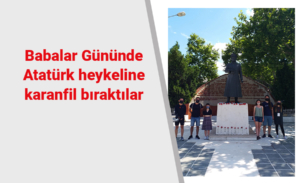 Babalar Gününde Atatürk heykeline karanfil bıraktılar